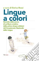 Lingue a colori. Raccolta delle prove di scrittura creativa delle prime cinque edizioni del Campionato Nazionale delle Lingue libro