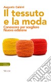 Il tessuto e la moda. Conoscere per scegliere. Nuova ediz. libro di Calzini Augusto