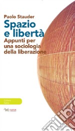 Spazio e libertà. Appunti per una sociologia della liberazione libro