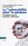 La «vulnerabilità unica in adozione». Paradigmi teorici, ricerche e riflessioni libro di Fermani A. (cur.) Muzi M. (cur.)