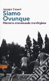 Siamo ovunque. Memoria omosessuale marchigiana libro