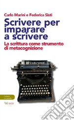 Scrivere per imparare a scrivere. La scrittura come strumento di metacognizione libro