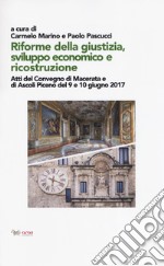 Riforme della giustizia, sviluppo economico e ricostruzione. Atti del Convegno (Macerata e Ascoli Piceno, 9-10 giugno 2019) libro