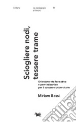 Sciogliere nodi, tessere trame. Orientamento formativo e peer education per il successo universitario libro