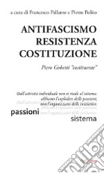 Antifascismo, resistenza, costituzione. Piero Gobetti «costituente» libro