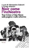 Noir come l'inchiostro. True Crime e Fake News sulla pagina e sullo schermo libro