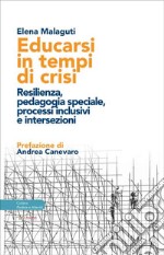 Educarsi in tempi di crisi. Resilienza, pedagogia speciale, processi inclusivi e intersezioni libro