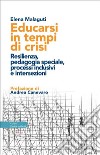 Educarsi in tempi di crisi. Resilienza, pedagogia speciale, processi inclusivi e intersezioni libro di Malaguti Elena