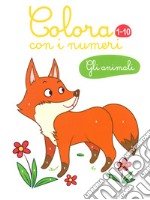 Gli animali. Colora con i numeri 1-10. Ediz. illustrata libro