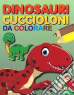 Dinosauri cuccioloni da colorare libro