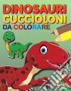 Dinosauri cuccioloni da colorare libro