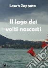 Il lago dei volti nascosti libro di Zappata Laura