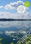 Brianza waterland. Appunti di vista dai laghi di Brianza. Ediz. illustrata libro di Manili Pessina Daniela