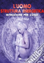 L'uomo struttura energetica. Istruzioni per l'uso libro