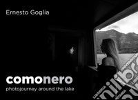 Comonero. Photojourney around the lake. Ediz. italiana e inglese libro