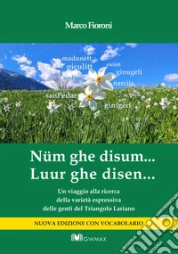Nüm ghe disum... Luur ghe disen. Un viaggio alla ricerca della varietà espressiva delle genti del Triangolo Lariano libro