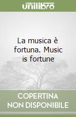 La musica è fortuna. Music is fortune