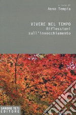 Vivere nel tempo. Riflessioni sull'invecchiamento libro