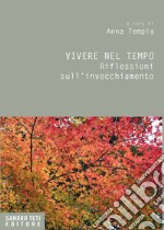 Vivere nel tempo. Riflessioni sull'invecchiamento libro