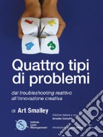 Quattro tipi di problemi. Dal troubleshooting reattivo all'innovazione creativa libro