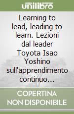 Learning to lead, leading to learn. Lezioni dal leader Toyota Isao Yoshino sull'apprendimento continuo 'Lifetime' libro