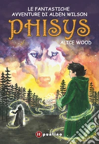 Phisys. Le fantastiche avventure di Alden Wilson libro