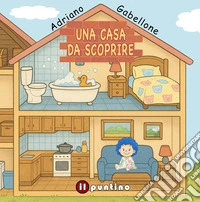 Una casa da scoprire. Ediz. illustrata libro