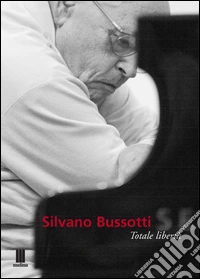 Silvano Bussotti. Totale libertà. Ediz. multilingue libro