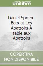 Daniel Spoerr. Eats at Les Abattoirs-À table aux Abattoirs libro