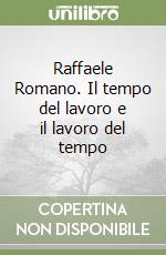 Raffaele Romano. Il tempo del lavoro e il lavoro del tempo libro