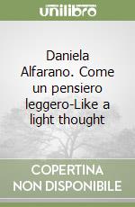 Daniela Alfarano. Come un pensiero leggero-Like a light thought libro