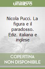 Nicola Pucci. La figura e il paradosso. Ediz. italiana e inglese libro