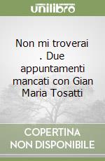 Non mi troverai . Due appuntamenti mancati con Gian Maria Tosatti libro