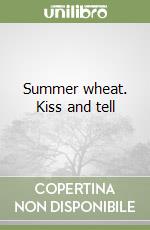 Summer wheat. Kiss and tell libro