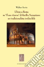 L'Inno a Roma ne «Il suo ritorno» di Rutilio Namaziano: un tradizionalista irriducibile libro