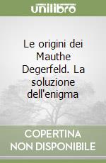 Le origini dei Mauthe Degerfeld. La soluzione dell'enigma libro