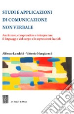 Studi e applicazioni di comunicazione non verbale. Analizzare, comprendere e interpretare il linguaggio del corpo e le espressioni facciali libro