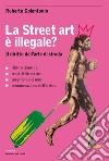 La street art è illegale? Il diritto dell'arte di strada libro