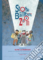 Storie di bambini Zoom. Oltre la frontiera. Dialoghi sull'infanzia tra letteratura e illustrazione. Atti del Convegno (Firenze, 7 aprile 2017) libro