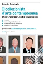 Il collezionista d'arte contemporanea. Iniziare, valorizzare, gestire una collezione