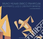 Bruno Munari e Enrico Prampolini. Movimento, luce e creatività infantile. Ediz. illustrata libro