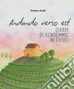 Andando verso est. Diario di vendemmie in Friuli libro