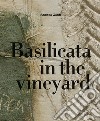 Basilicata in the vineyard libro di Zanfi Andrea