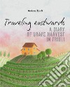 Traveling eastwards. A diary of grape harvests in Friuli libro
