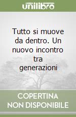 Tutto si muove da dentro. Un nuovo incontro tra generazioni