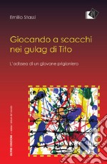 Giocando a scacchi nei gulag di Tito. L'odissea di un giovane fiumano libro