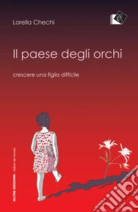 Il paese degli orchi. Crescere una figlia difficile