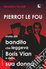 Pierrot le fou. Storia del bandito che leggeva Boris Vian e della sua donna libro