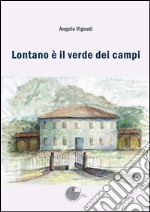 Lontano è il verde dei campi libro