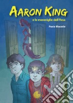 Aaron King e le meraviglie dell'Arca libro